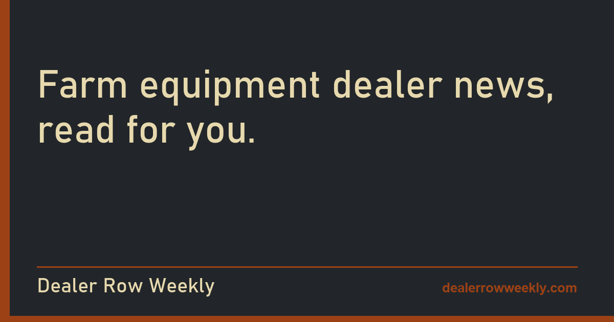 Dealer Row Weekly: Farm equipment dealer news, read for you.
